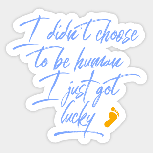 I Didn't Choose To Be Human I just Got Lucky Motivation Inspiration Citation Sticker